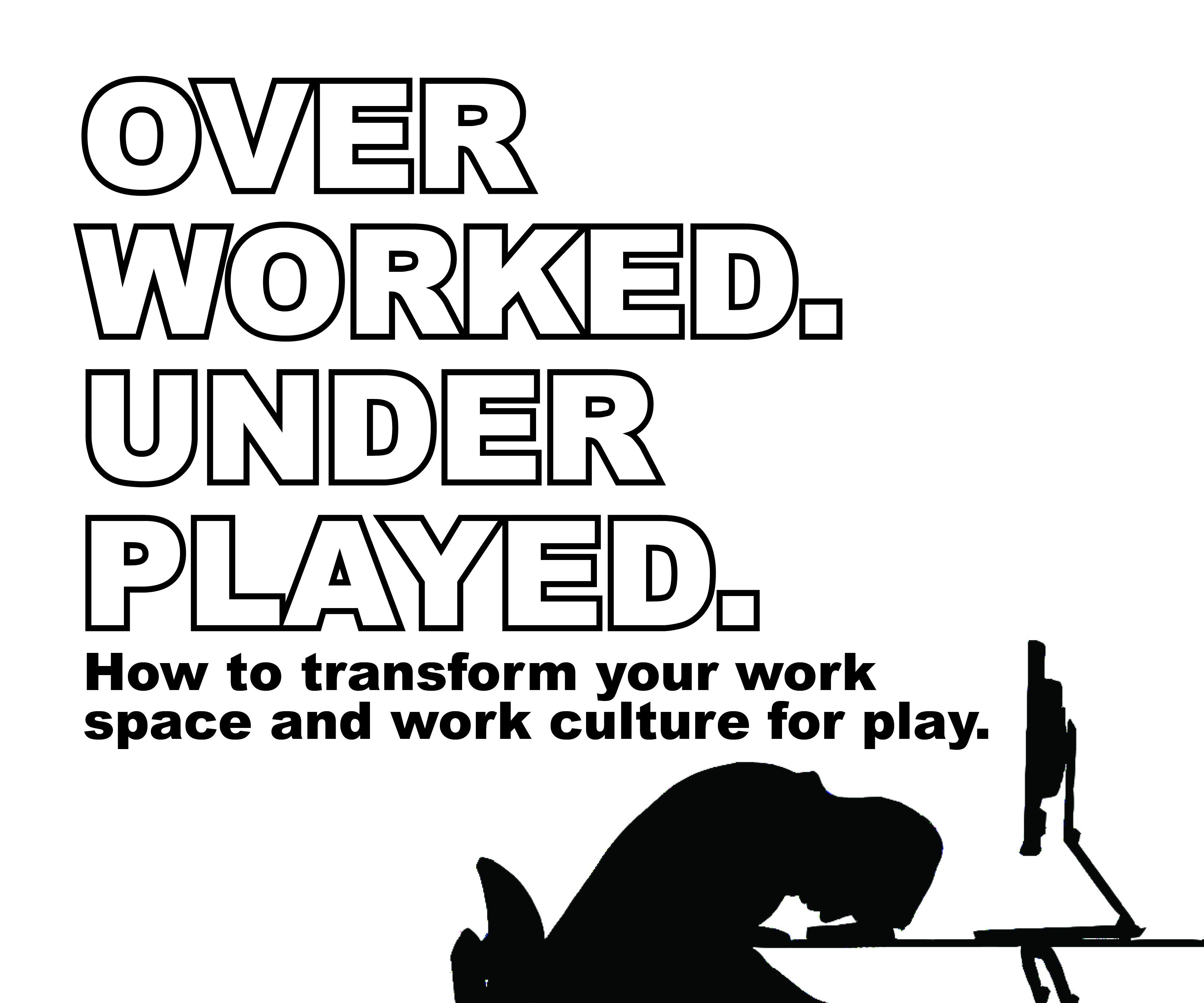 Over Worked. Under Played.